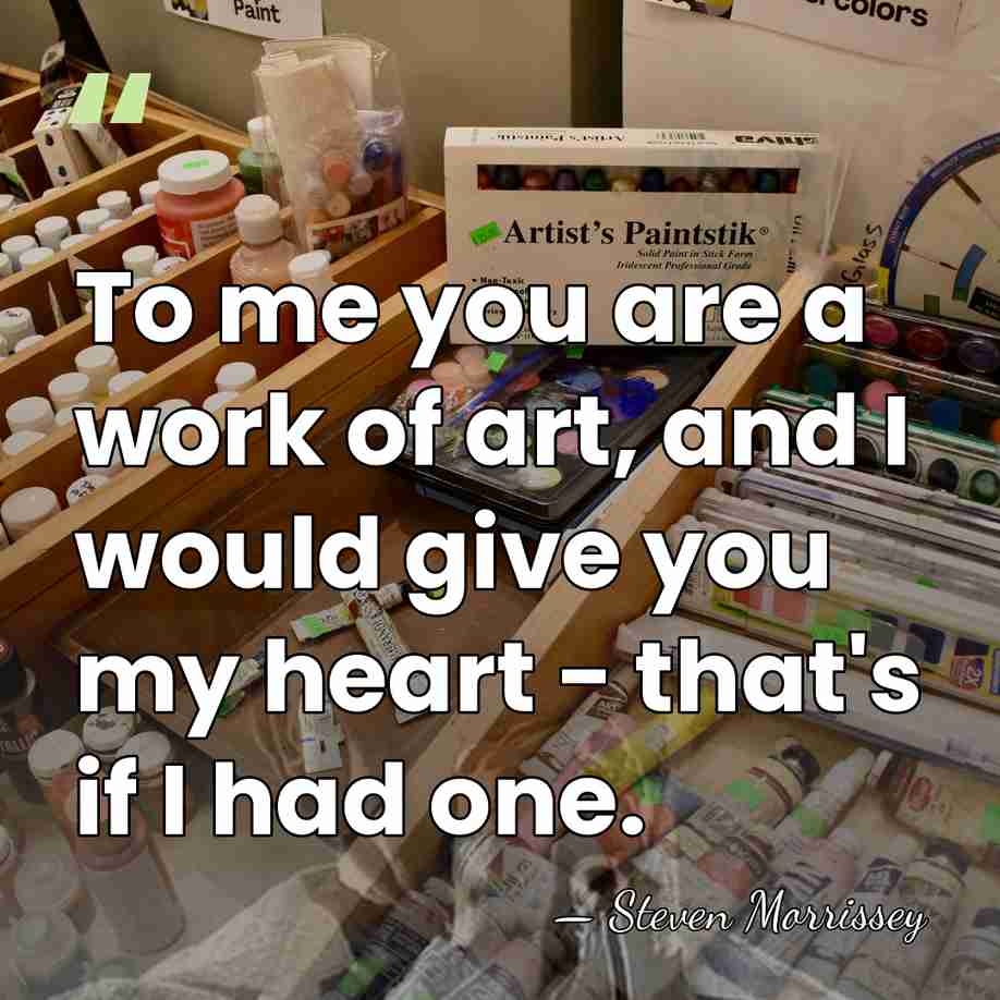 To me you are a work of art, and I would give&hellip; - Steven Morrissey
