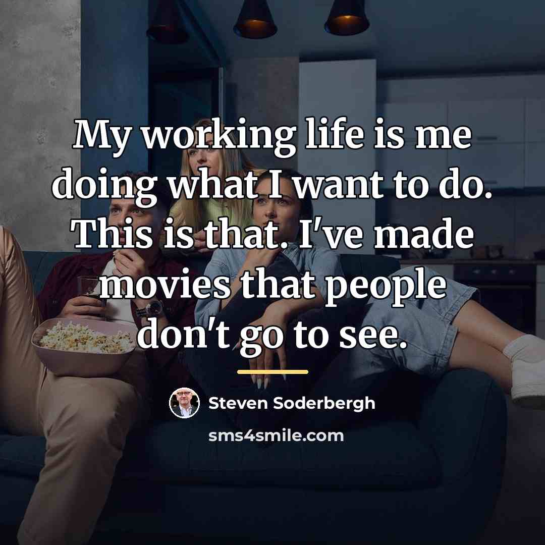 “My working life is me doing what I want to…” quote by Steven Soderbergh