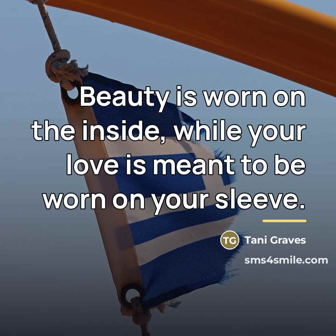 “Beauty is worn on the inside, while your love is…” quote by Tani Graves