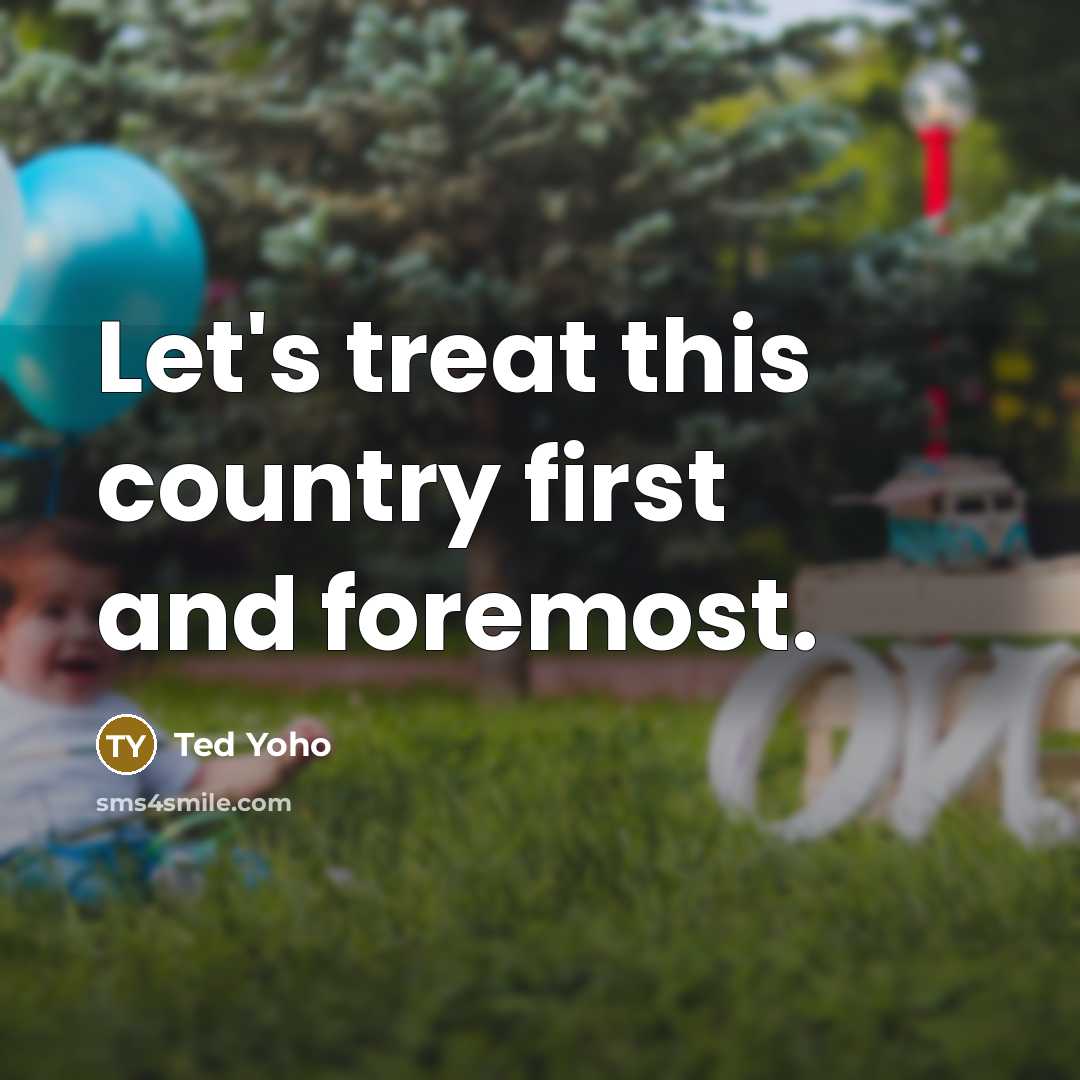“Let's treat this country first and foremost.…” quote by Ted Yoho