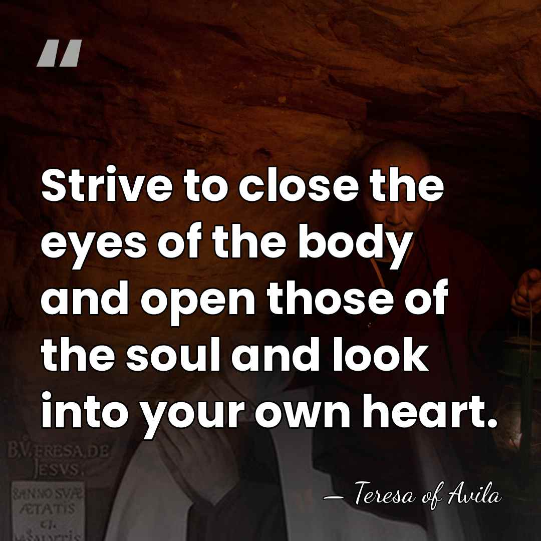 Strive to close the eyes of the body and open those of&hellip; - Teresa of Avila