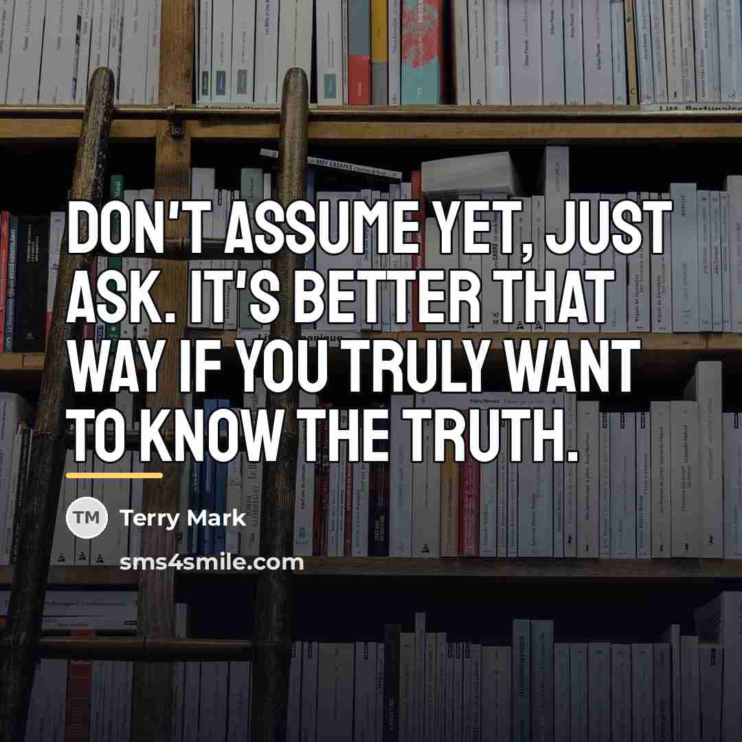 “Don't assume yet, just ask. It's better that way if…” quote by Terry Mark