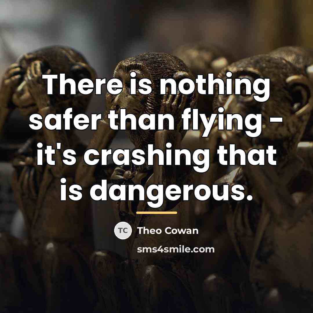 “There is nothing safer than flying - it's crashing that…” quote by Theo Cowan