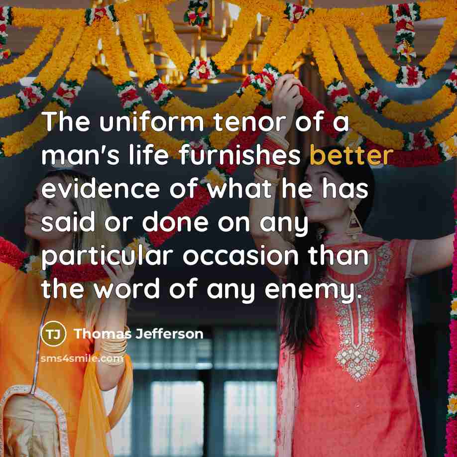 “The uniform tenor of a man's life furnishes better evidence…” quote by Thomas Jefferson