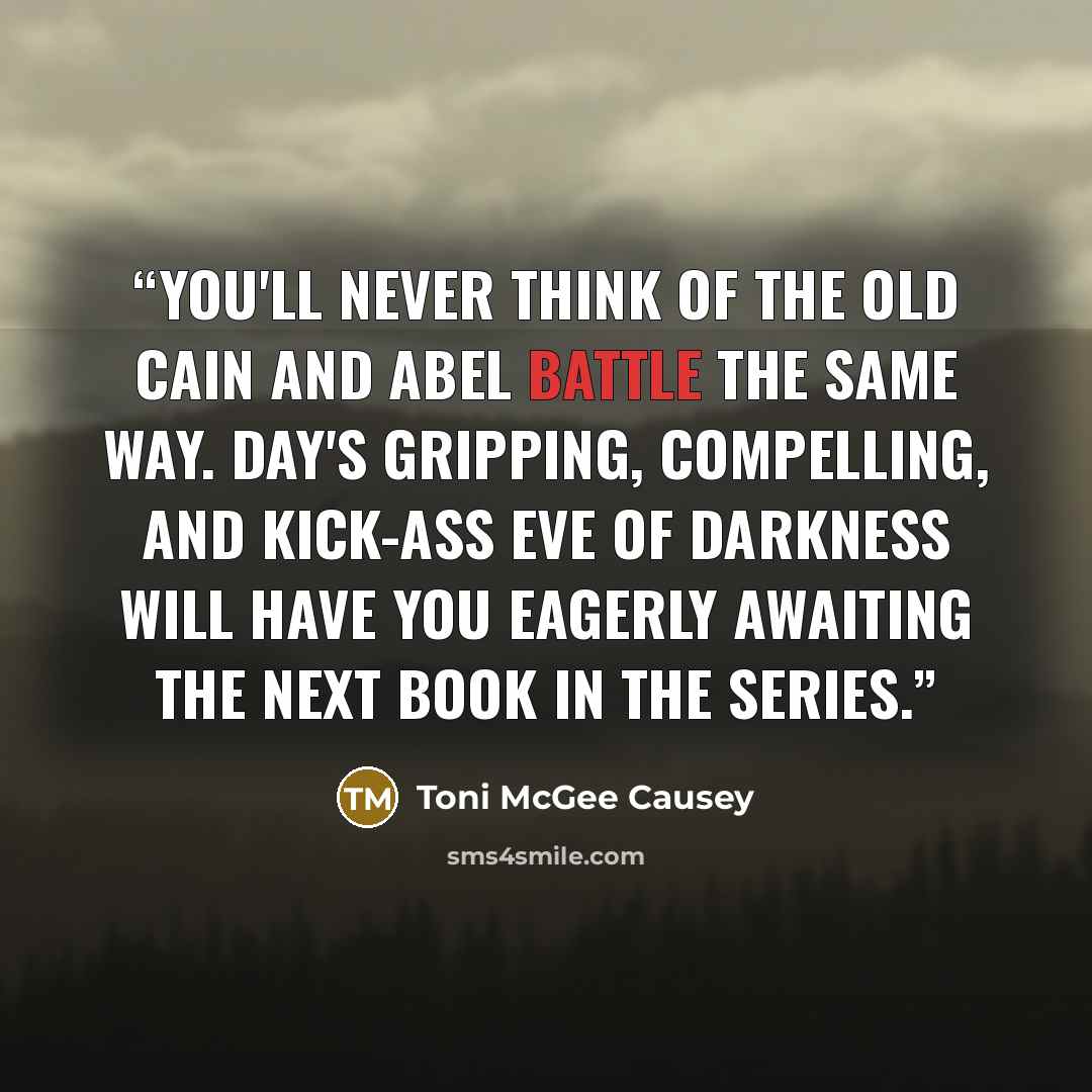 “You'll never think of the old Cain and Abel battle the same way. Day's gripping, compelling, and kick-ass Eve of Darkness will have you eagerly awaiting the next book in the series.” quote by Toni McGee Causey