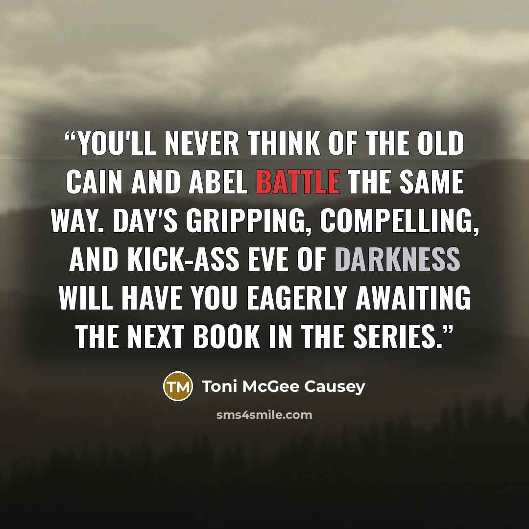 “You'll never think of the old Cain and Abel battle the same way. Day's gripping, compelling, and kick-ass Eve of Darkness will have you eagerly awaiting the next book in the series.” quote by Toni McGee Causey