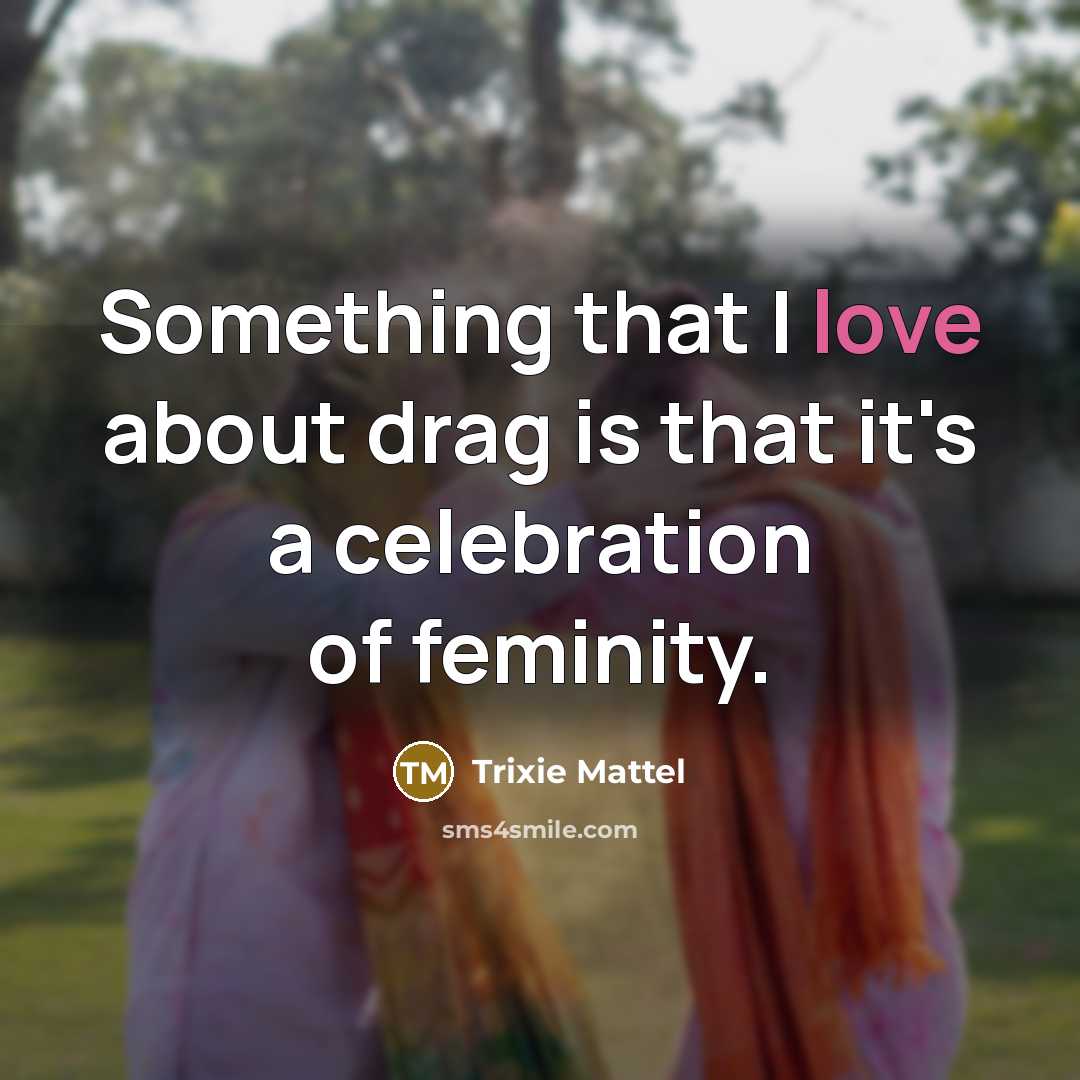 “Something that I love about drag is that it's a…” quote by Trixie Mattel