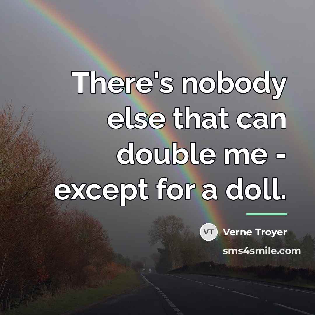 “There's nobody else that can double me - except for…” quote by Verne Troyer