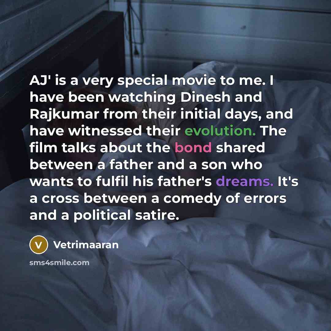 “AJ' is a very special movie to me. I have been watching Dinesh and Rajkumar from their initial days, and have witnessed their evolution. The film talks about the bond shared between a father and a son who wants to fulfil his father's dreams. It's a cross between a comedy of errors and a political…” quote by Vetrimaaran