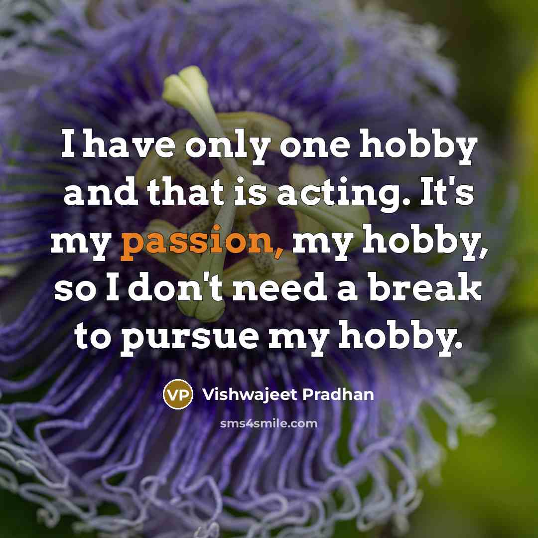 “I have only one hobby and that is acting. It's…” quote by Vishwajeet Pradhan