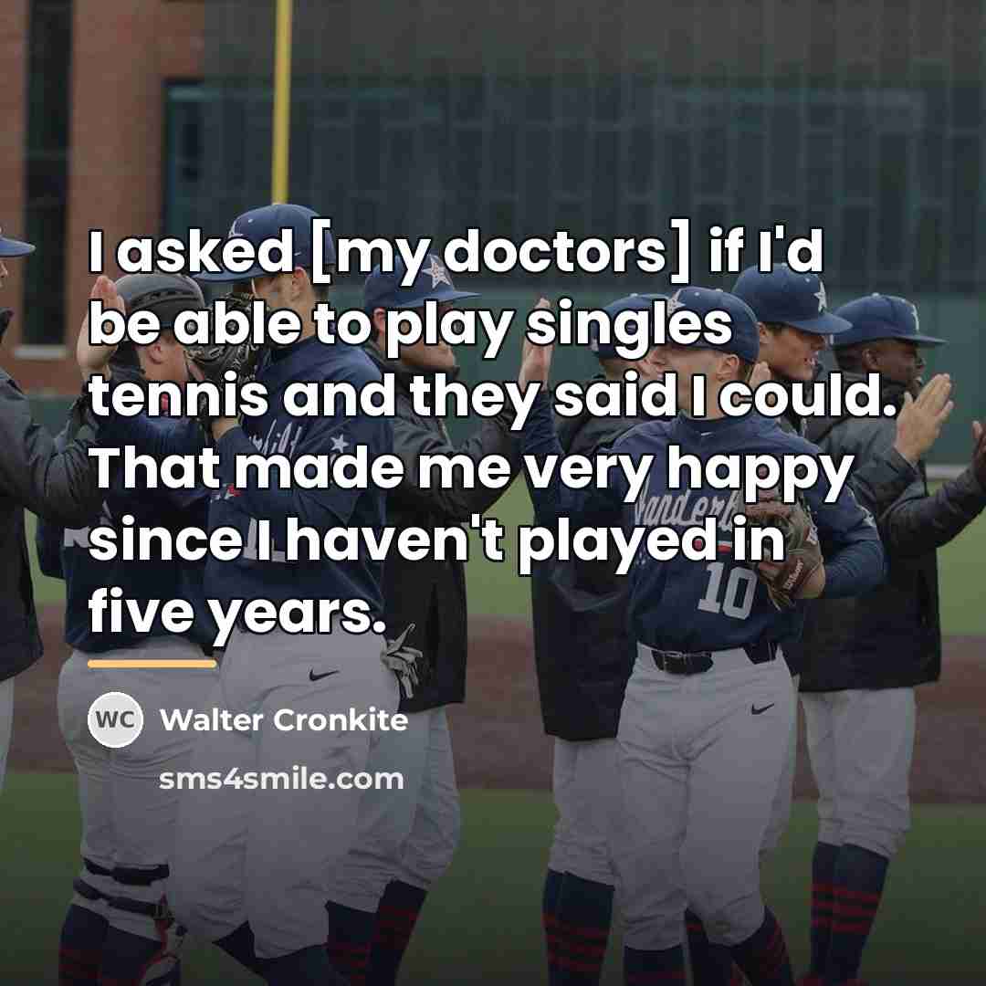 “I asked [my doctors] if I'd be able to play…” quote by Walter Cronkite