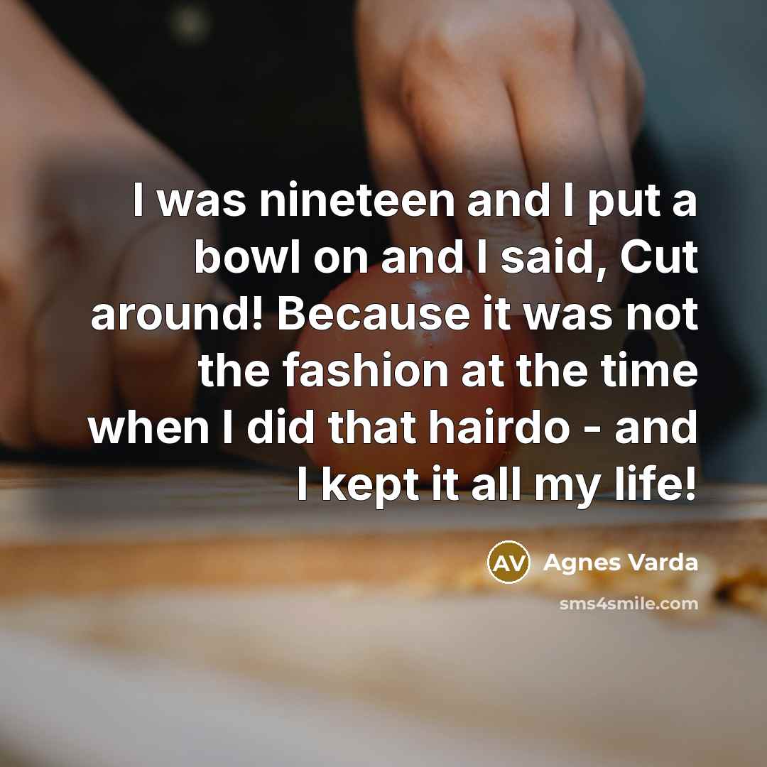 “I was nineteen and I put a bowl on and…” quote by Agnes Varda