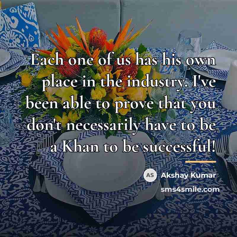 “Each one of us has his own place in the…” quote by Akshay Kumar