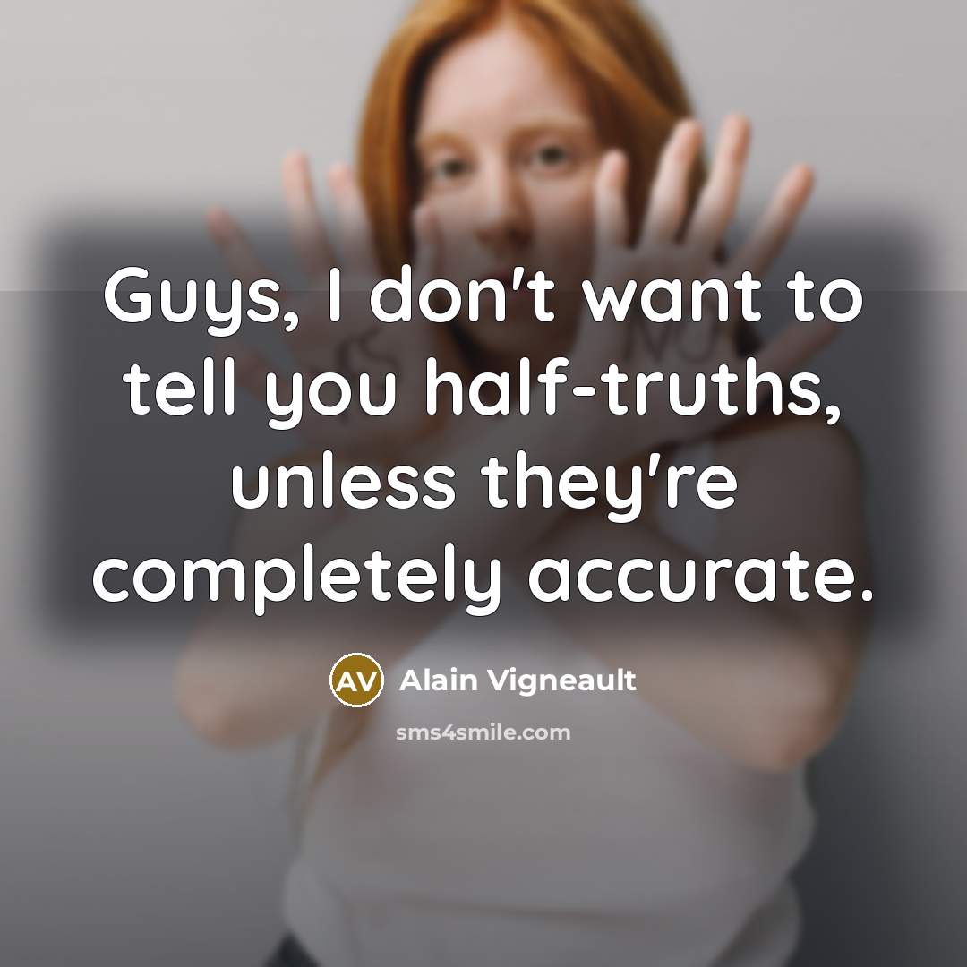 “Guys, I don't want to tell you half-truths, unless they're…” quote by Alain Vigneault