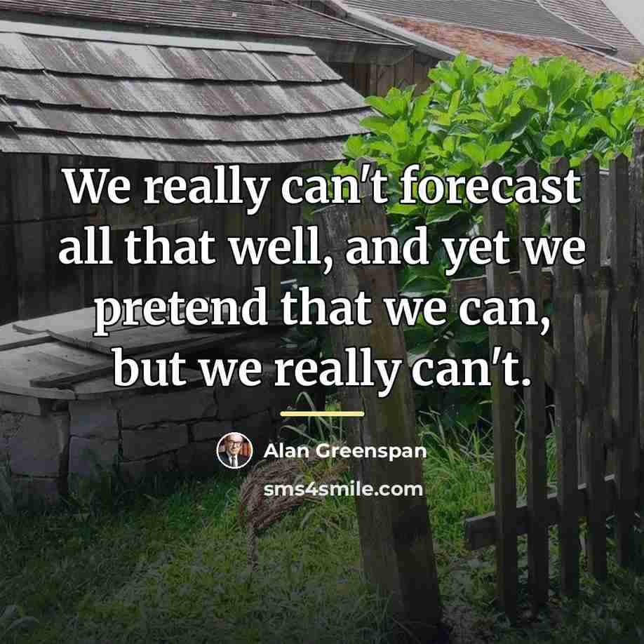 “We really can't forecast all that well, and yet we…” quote by Alan Greenspan