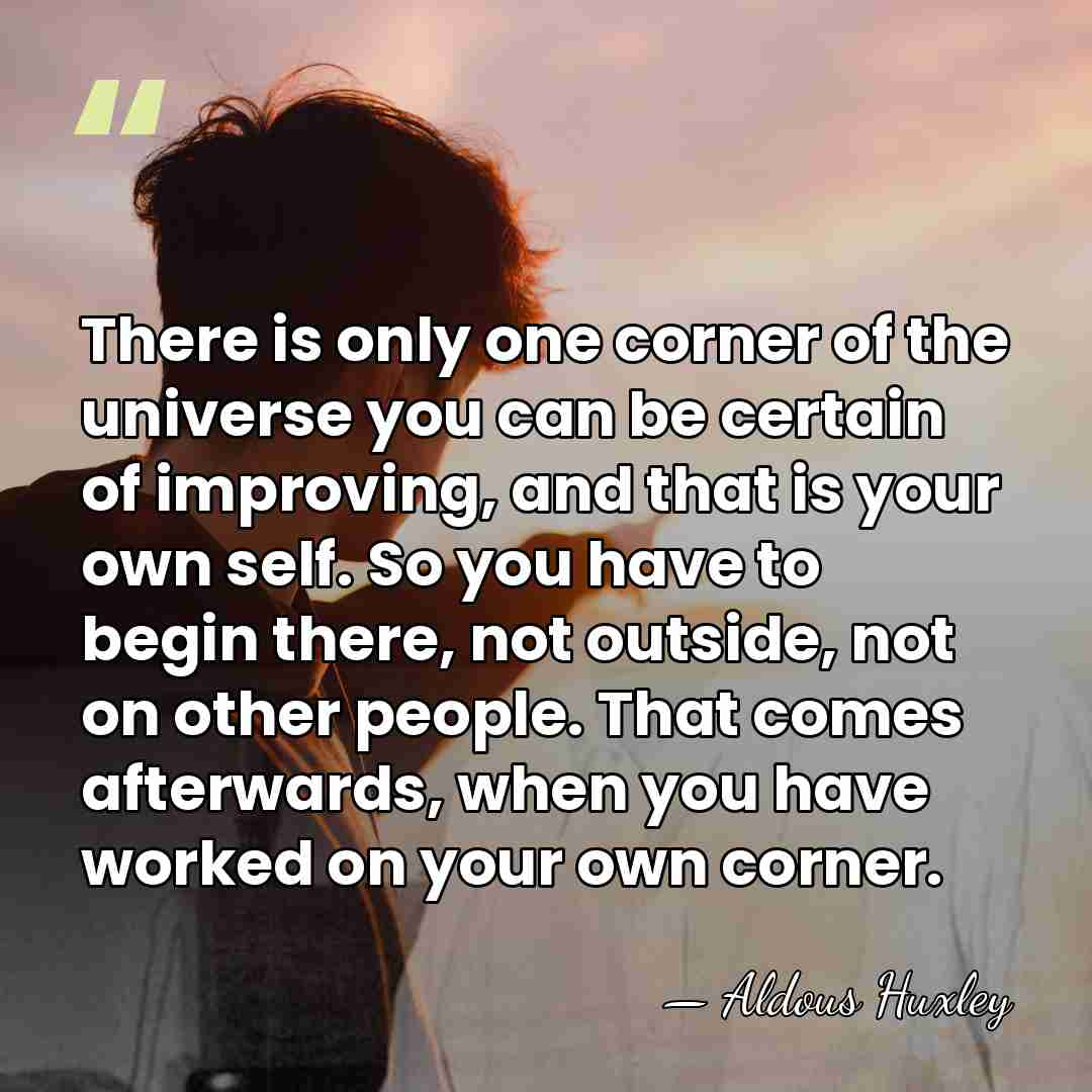 There is only one corner of the universe you can be certain&hellip; - Aldous Huxley