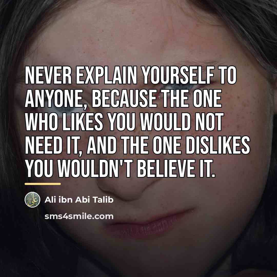 “Never explain yourself to anyone, because the one who likes…” quote by Ali ibn Abi Talib