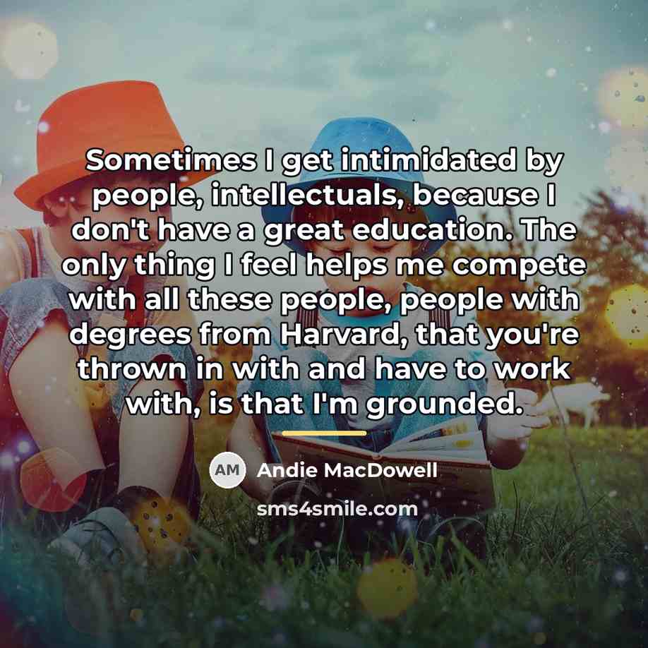 “Sometimes I get intimidated by people, intellectuals, because I don't…” quote by Andie MacDowell