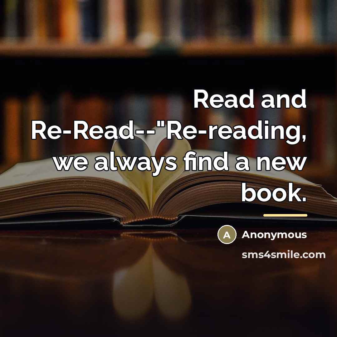 “Read and Re-Read--"Re-reading, we always find a new book.…” quote by Anonymous