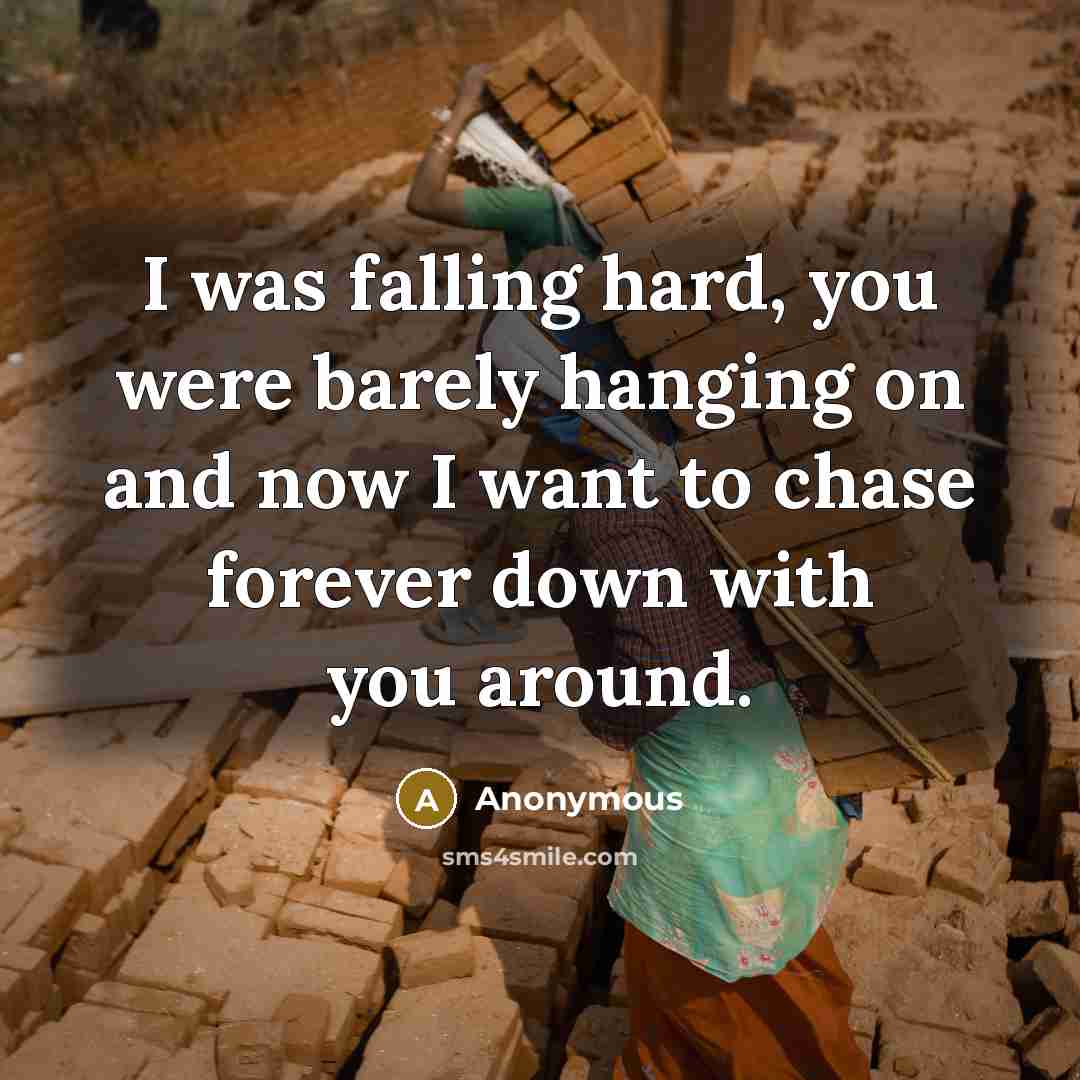 “I was falling hard, you were barely hanging on and now I want to chase forever down with you around.” quote by Anonymous