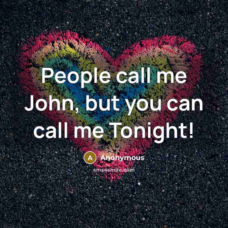 “People call me John, but you can call me Tonight!…” quote by Anonymous