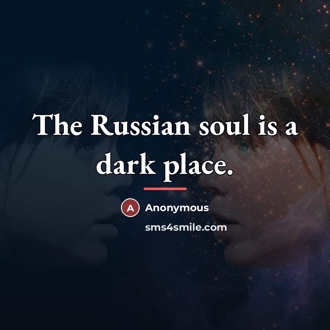 “The Russian soul is a dark place.…” quote by Anonymous