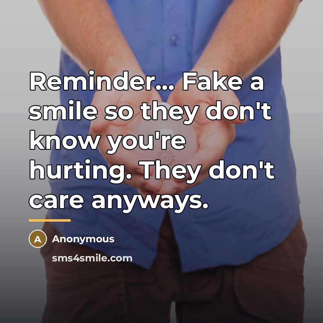 “Reminder... Fake a smile so they don't know you're hurting.…” quote by Anonymous