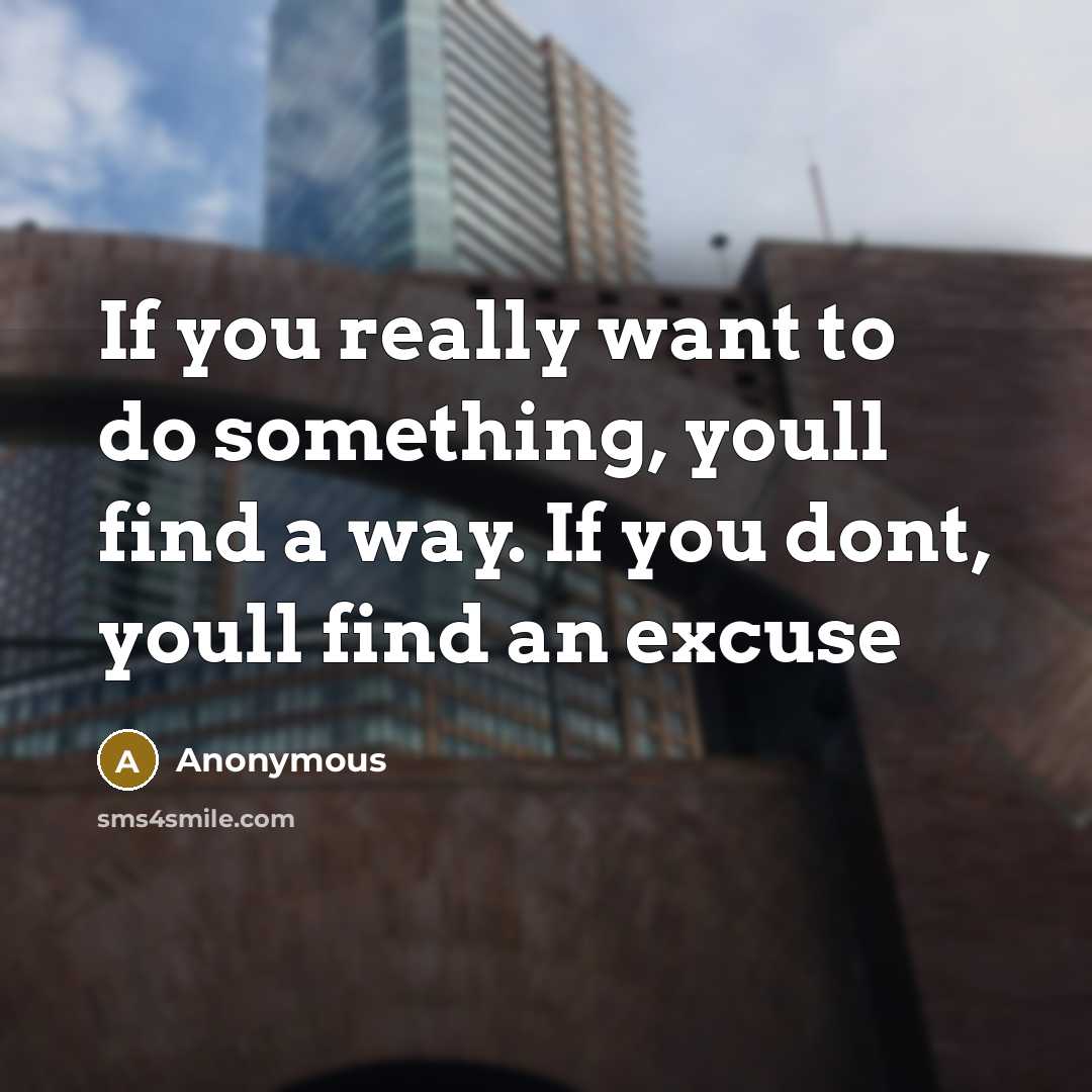 “If you really want to do something, youll find a way. If you dont, youll find an excuse” quote by Anonymous