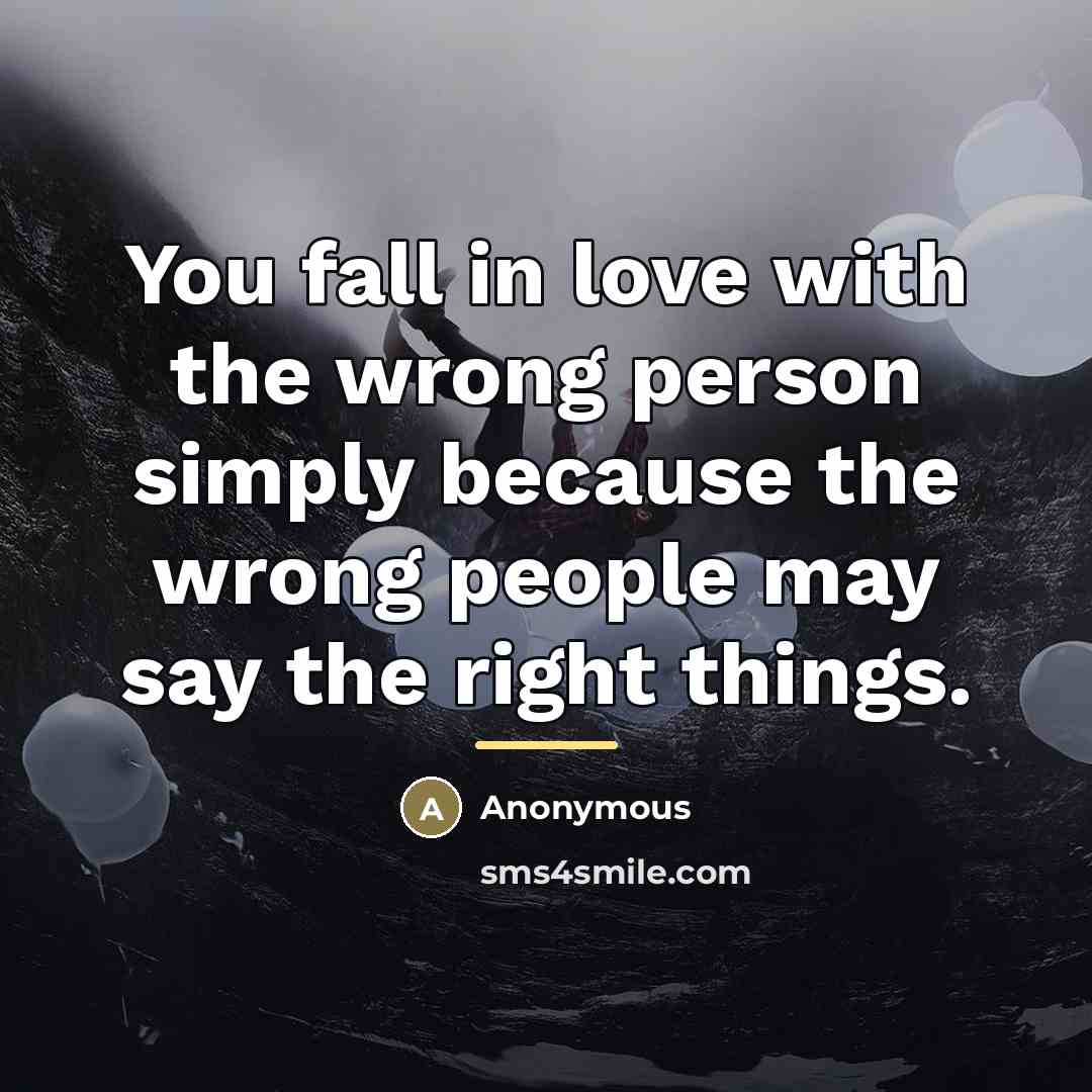 “You fall in love with the wrong person simply because…” quote by Anonymous