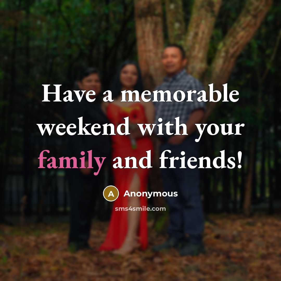 “Have a memorable weekend with your family and friends!…” quote by Anonymous