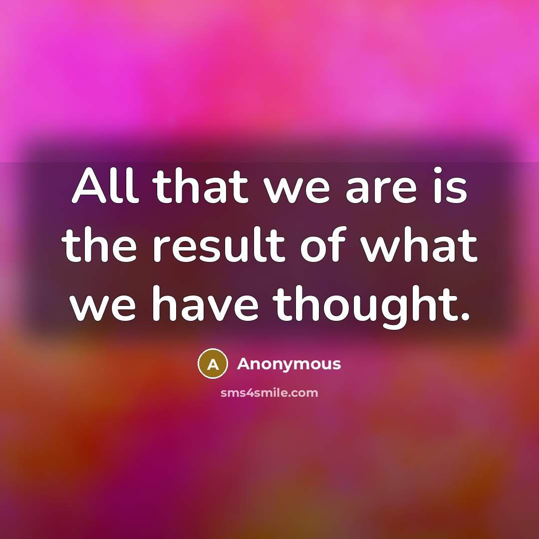“All that we are is the result of what we…” quote by Anonymous