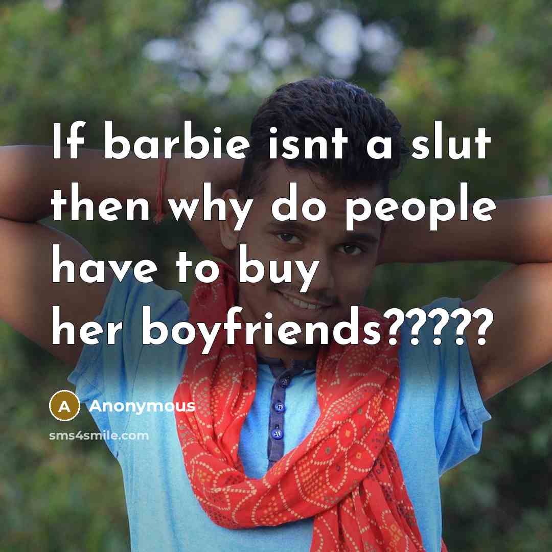 “If barbie isnt a slut then why do people have…” quote by Anonymous