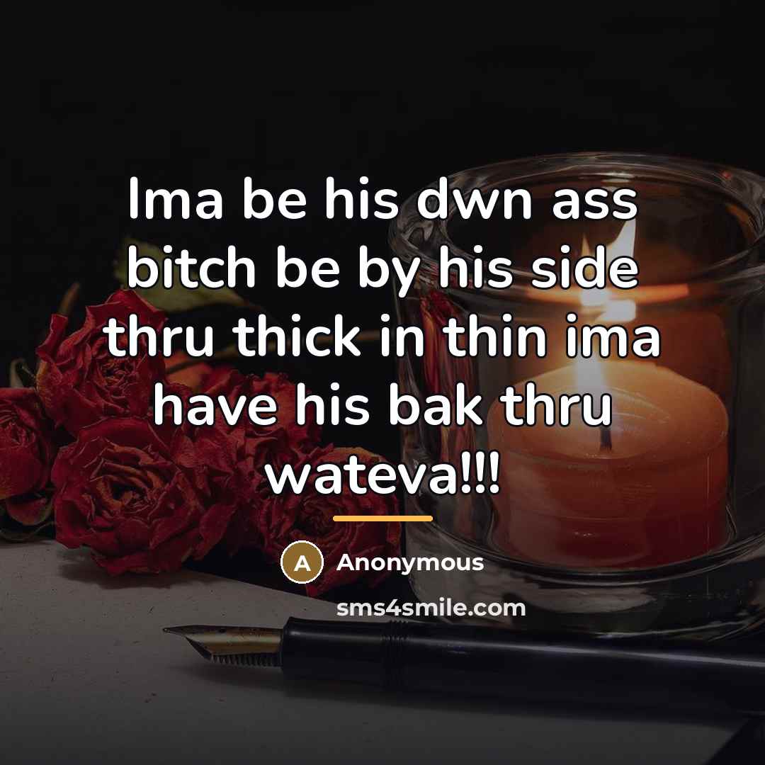 “Ima be his dwn ass bitch be by his side…” quote by Anonymous