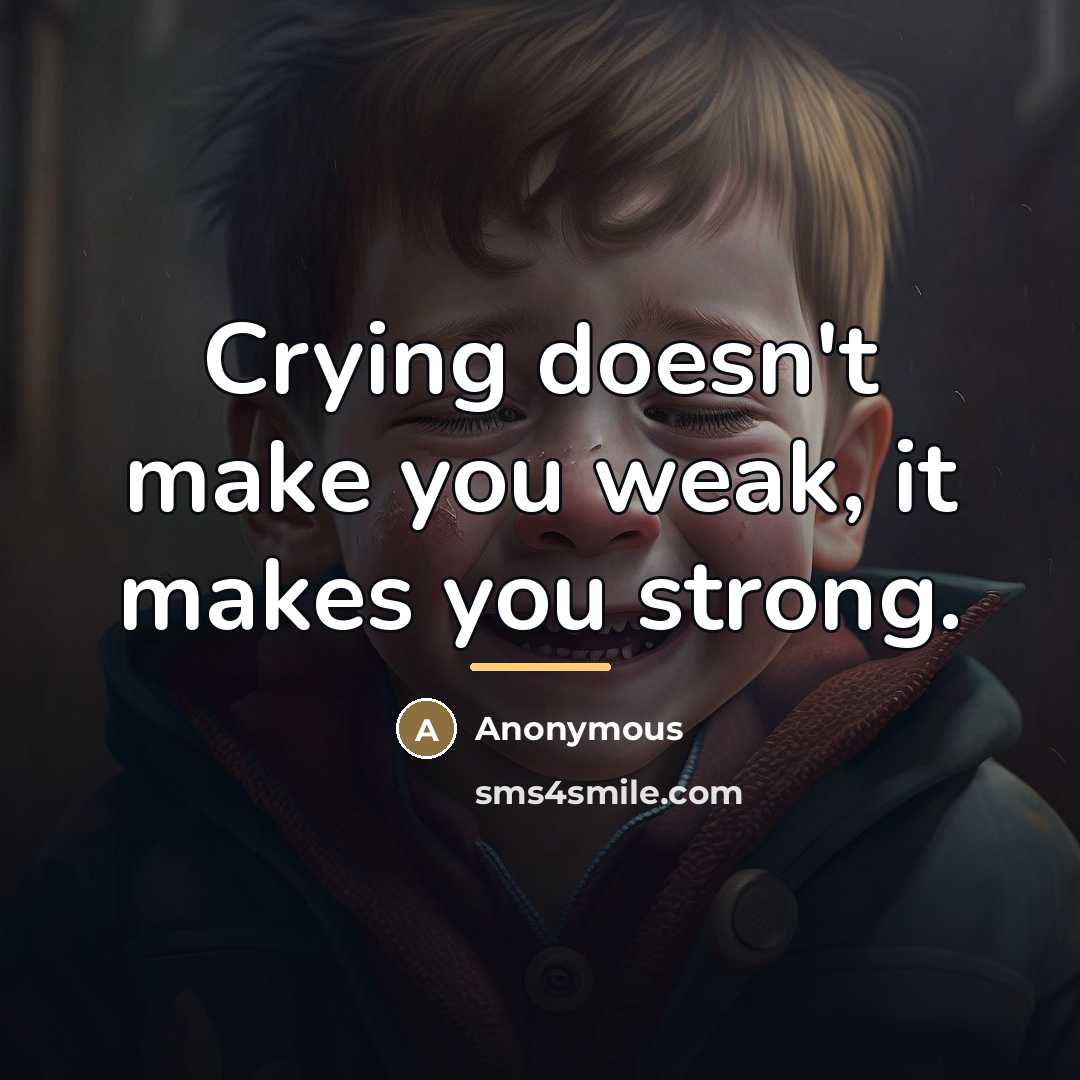 “Crying doesn't make you weak, it makes you strong.…” quote by Anonymous