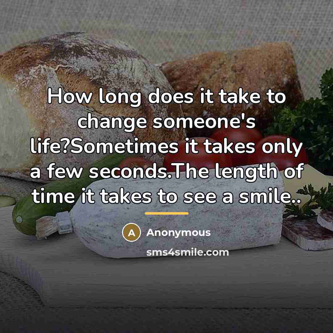 “How long does it take to change someone's life?Sometimes it…” quote by Anonymous