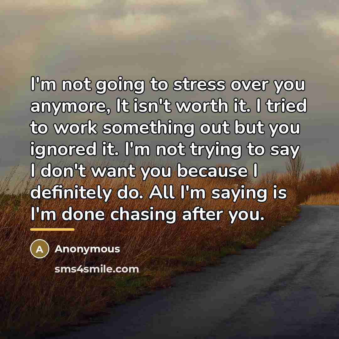 “I'm not going to stress over you anymore, It isn't…” quote by Anonymous