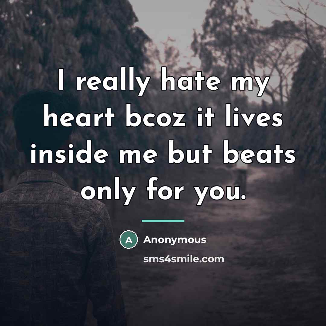 “I really hate my heart bcoz it lives inside me…” quote by Anonymous