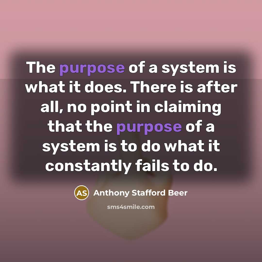 “The purpose of a system is what it does. There…” quote by Anthony Stafford Beer