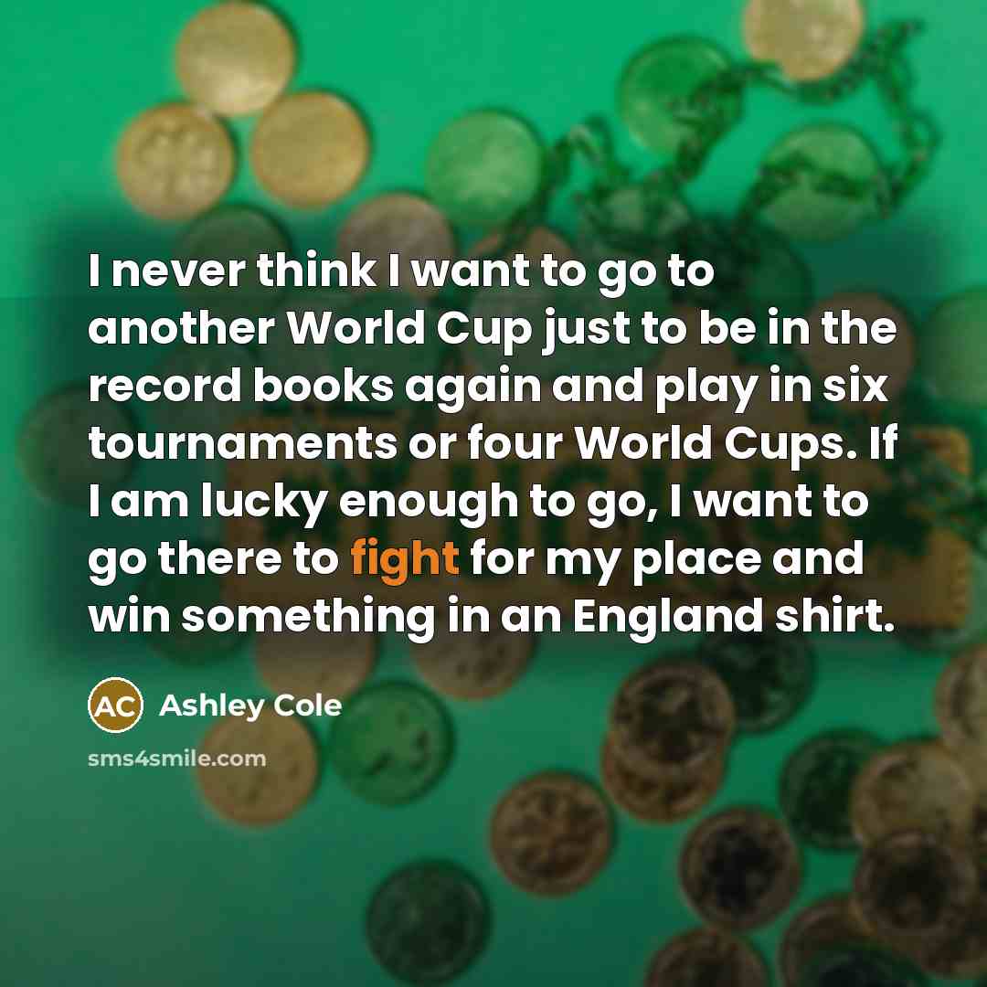 “I never think I want to go to another World…” quote by Ashley Cole