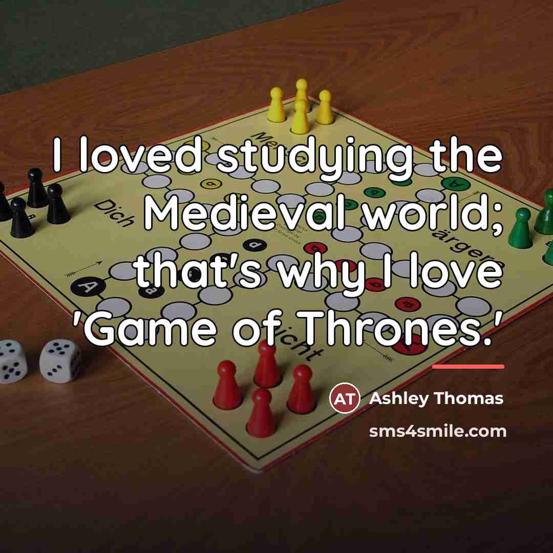 “I loved studying the Medieval world; that's why I love…” quote by Ashley Thomas