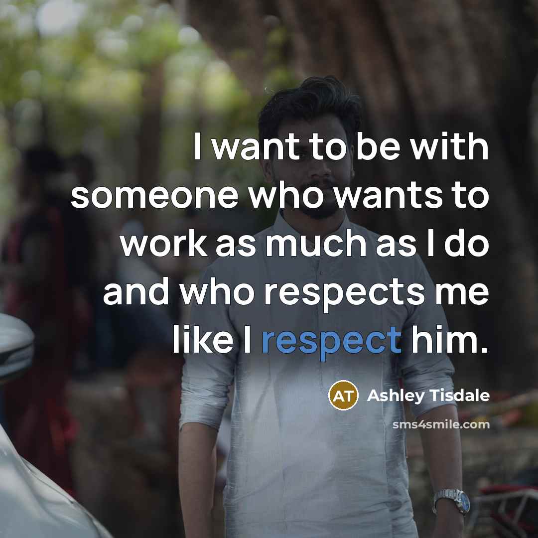 “I want to be with someone who wants to work…” quote by Ashley Tisdale