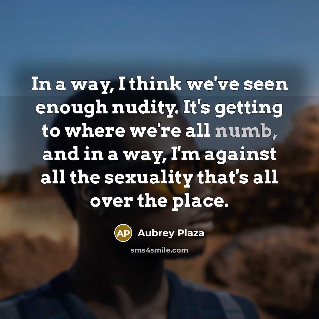 “In a way, I think we've seen enough nudity. It's…” quote by Aubrey Plaza