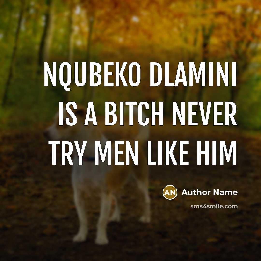 “Nqubeko dlamini is a bitch never try men like him” quote by Author Name