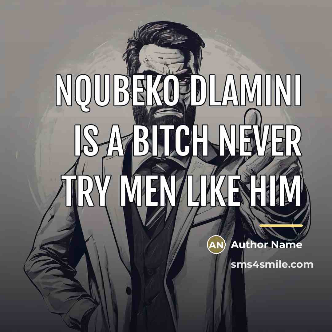 “Nqubeko dlamini is a bitch never try men like him…” quote by Author Name