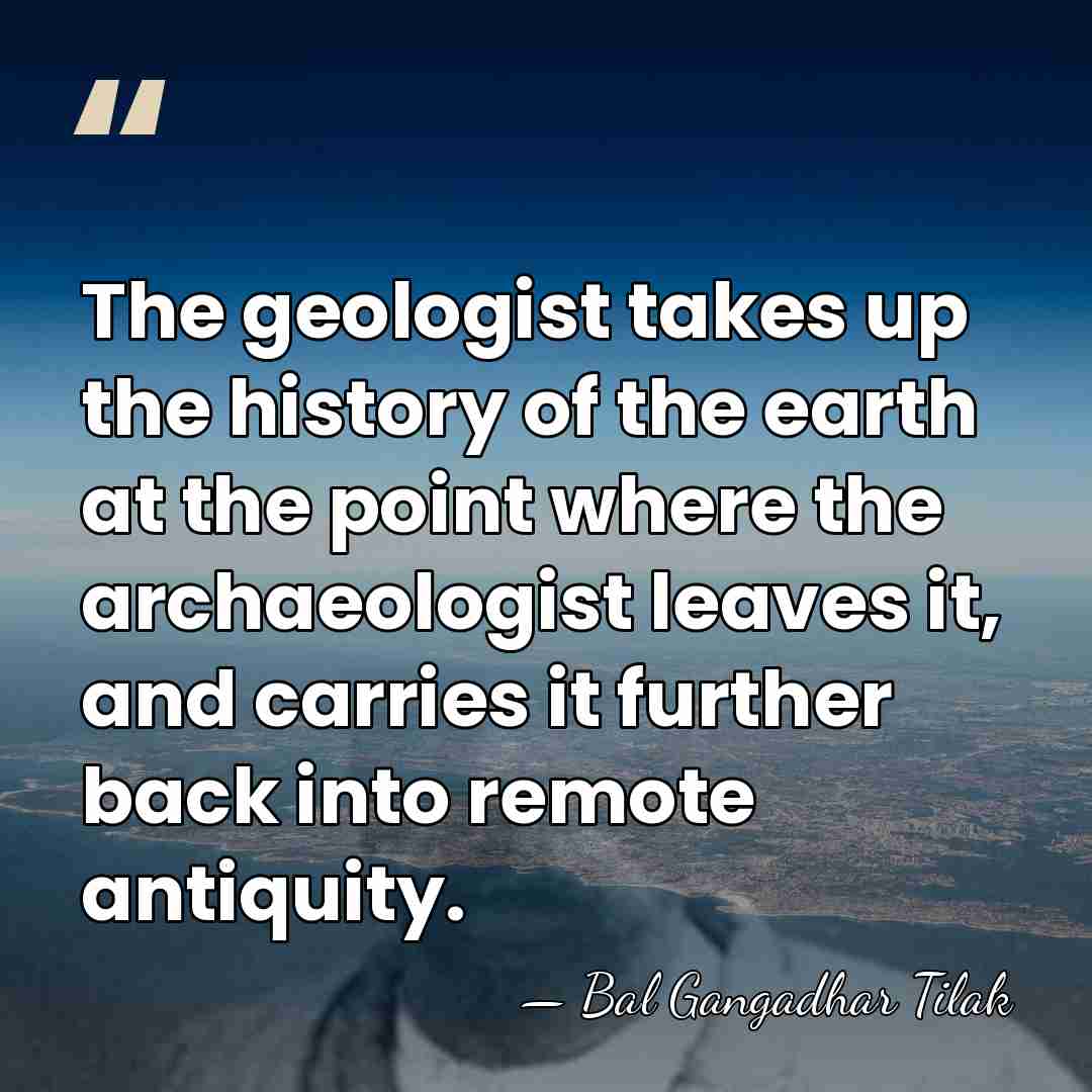 The geologist takes up the history of the earth at the point&hellip; - Bal Gangadhar Tilak