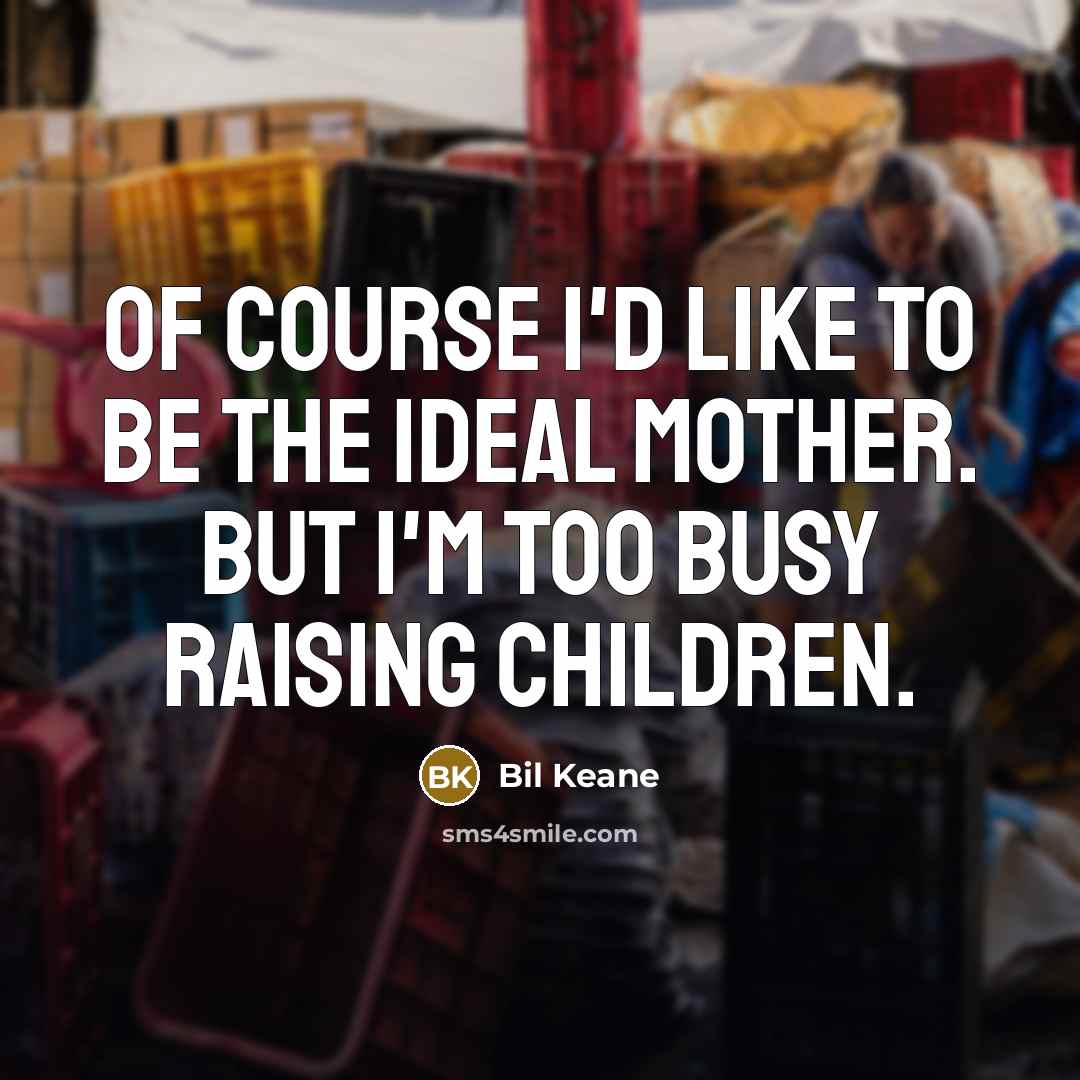 “OF COURSE I'd like to be the ideal mother. But…” quote by Bil Keane