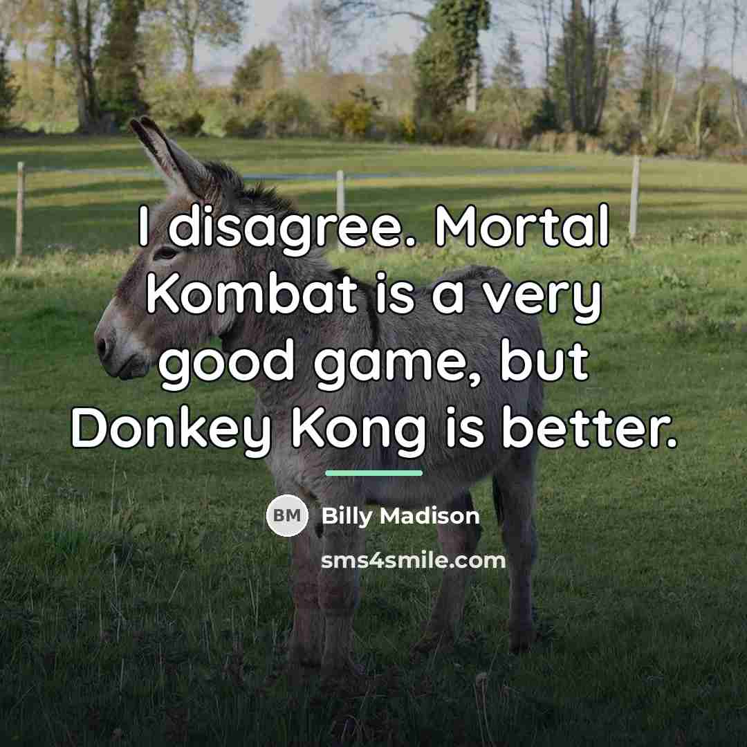 “I disagree. Mortal Kombat is a very good game, but…” quote by Billy Madison