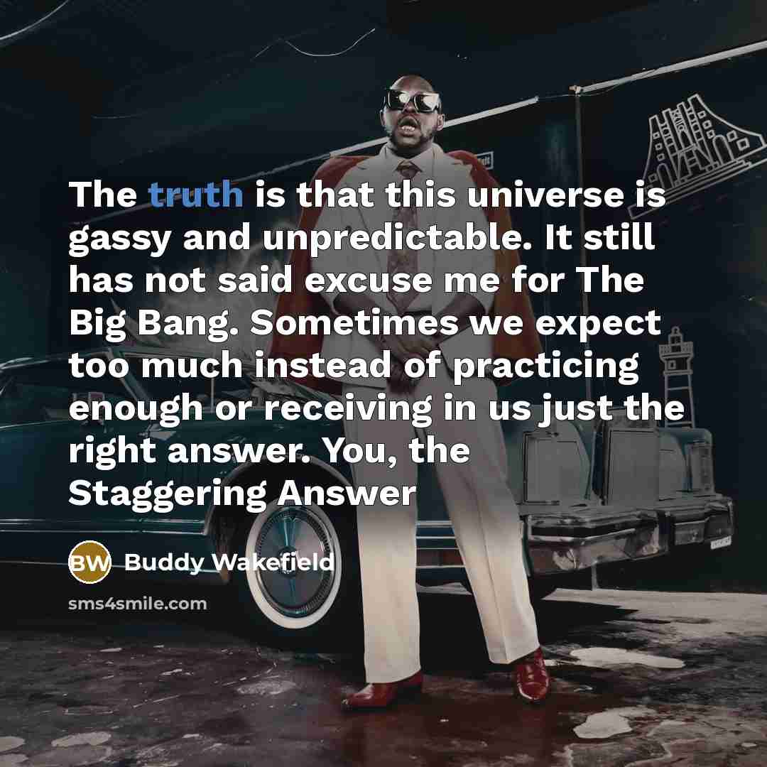 “The truth is that this universe is gassy and unpredictable.…” quote by Buddy Wakefield