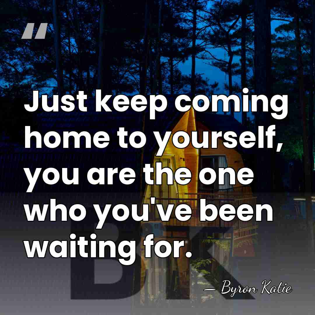 Just keep coming home to yourself, you are the one who you've&hellip; - Byron Katie