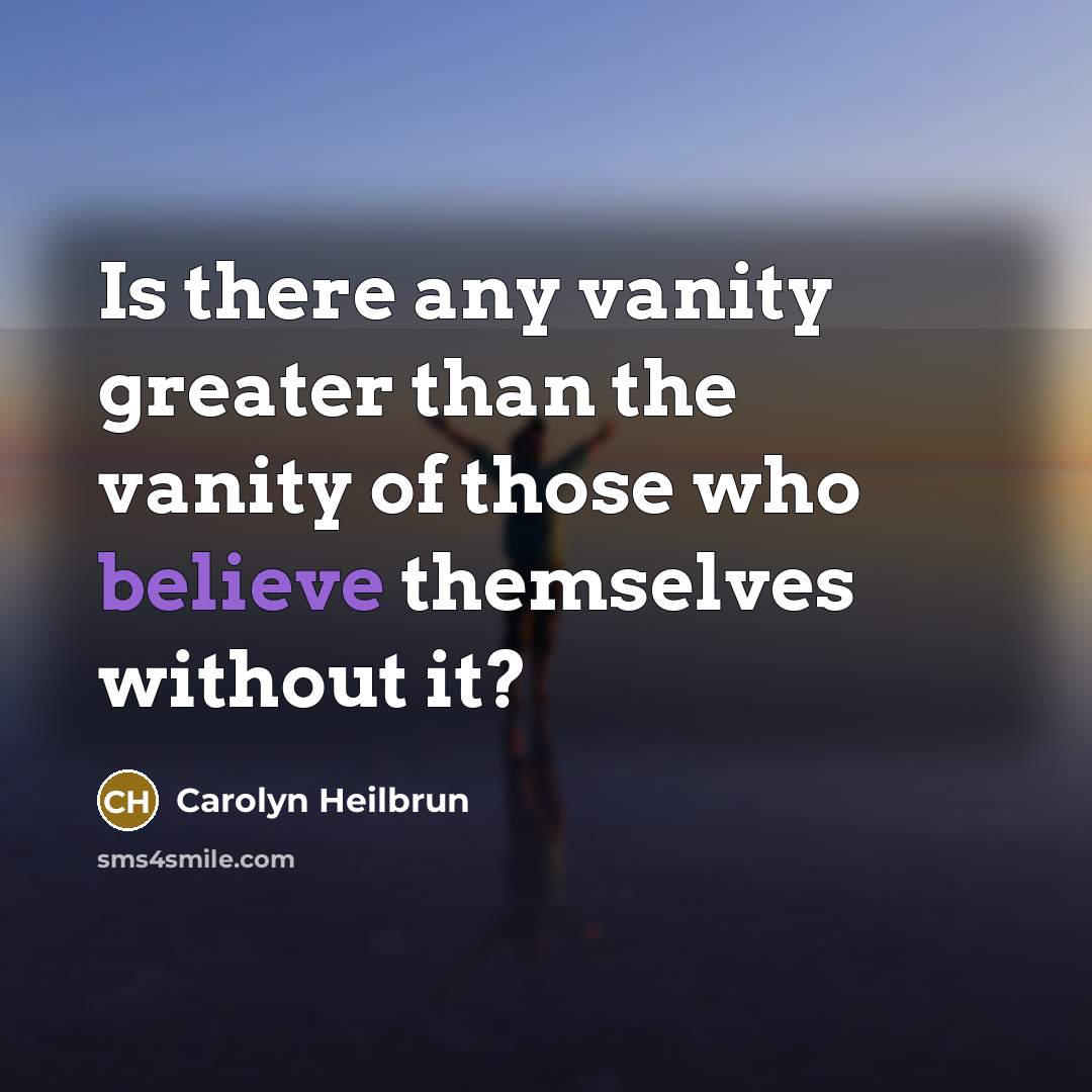 “Is there any vanity greater than the vanity of those…” quote by Carolyn Heilbrun